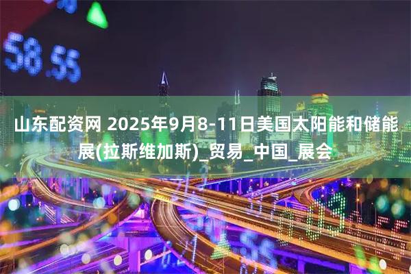 山东配资网 2025年9月8-11日美国太阳能和储能展(拉斯维加斯)_贸易_中国_展会