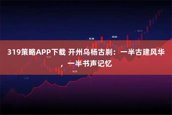 319策略APP下载 开州乌杨古刹：一半古建风华，一半书声记忆